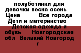 полуботинки для девочки весна-осень  › Цена ­ 400 - Все города Дети и материнство » Детская одежда и обувь   . Новгородская обл.,Великий Новгород г.